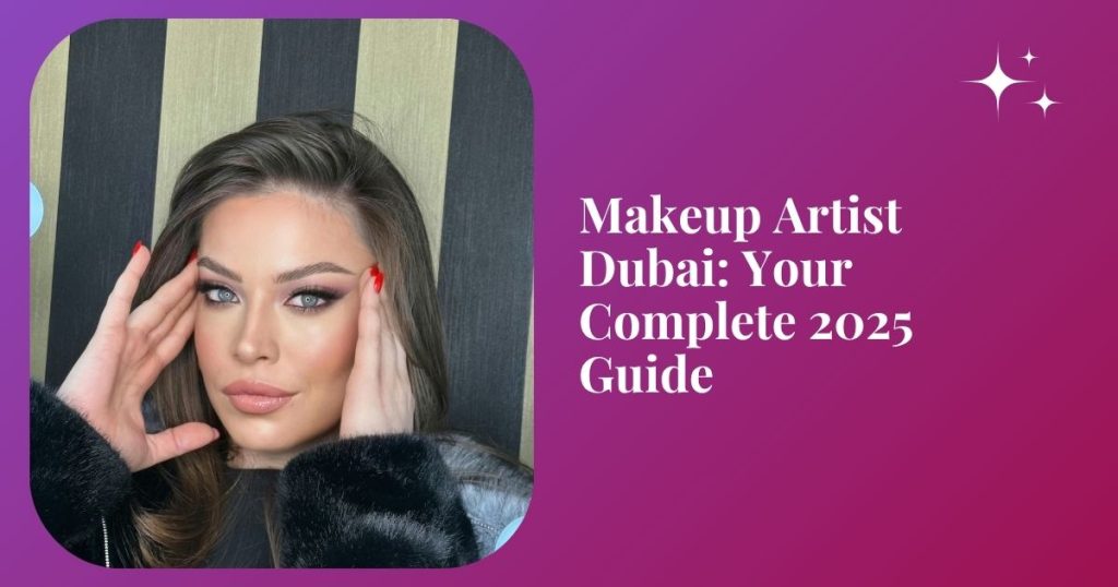 Makeup Artist Dubai: Your Complete 2025 Guide
