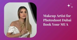 Makeup Artist for Photoshoot Dubai | Book Your MUA